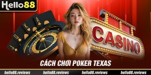 Cách Chơi Poker Texas Hello88: Luật Chơi Và Kỹ Thuật Thắng Lớn